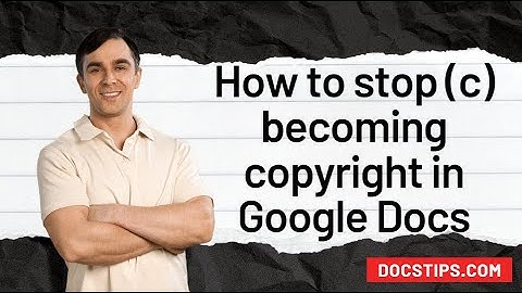 How to stop (c) becoming copyright in Google Docs