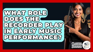 What Role Does The Recorder Play In Early Music Performance? - Classical Serenade