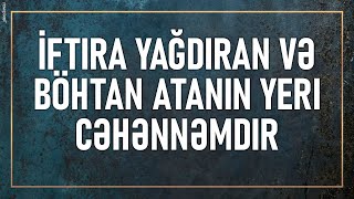 İftira yağdıran və böhtan atanın yeri cəhənnəmdir