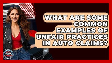 What Are Some Common Examples Of Unfair Practices In Auto Claims? - Auto Coverage Explained