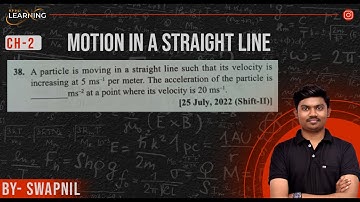 A particle is moving in a straight line such that its velocity is increasing at 5 ms-1 per meter.
