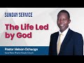 The life led by god  pst nelson ochuoga  4th june 2023 sunday service  good news mission church