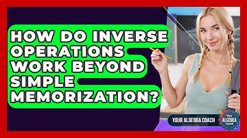 How Do Inverse Operations Work Beyond Simple Memorization? - Your Algebra Coach
