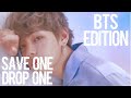 save one, drop one || bts edition