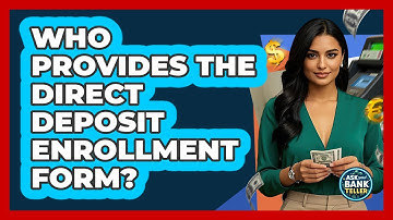 Who Provides The Direct Deposit Enrollment Form?