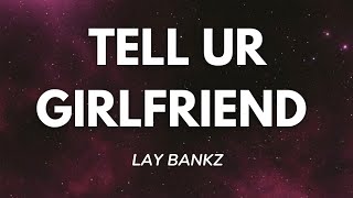 @laybankz - Tell Ur Girlfriend (Lyrics)