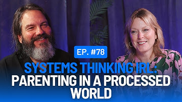 Episode #78: Systems Thinking IRL - Parenting in a Processed World
