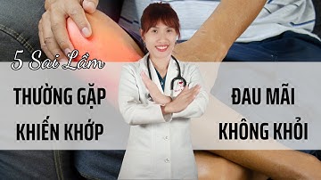 5 Sai lầm thường gặp khiến khớp đau mãi không khỏi | Bác Sĩ Đại Vy