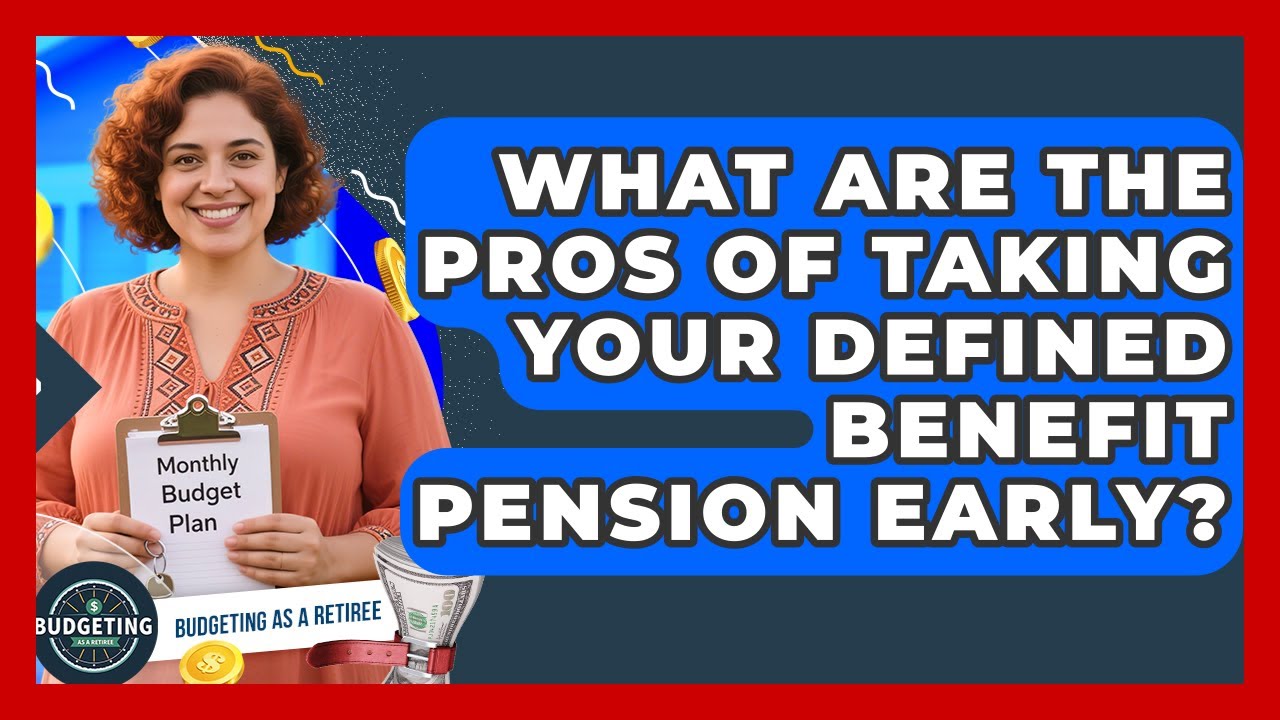 What Are The Pros Of Taking Your Defined Benefit Pension Early? - Budgeting as a Retiree