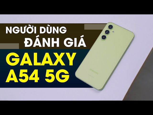 Người dùng đánh giá khen chê gì về Galaxy A54 5G?