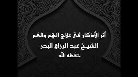 أثر الأذكار فى علاج الهم والغم || الشيخ عبد الرزاق البدر