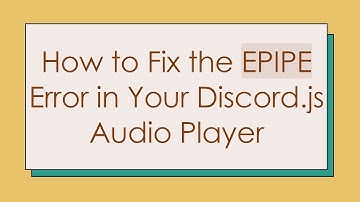 How to Fix the EPIPE Error in Your Discord.js Audio Player