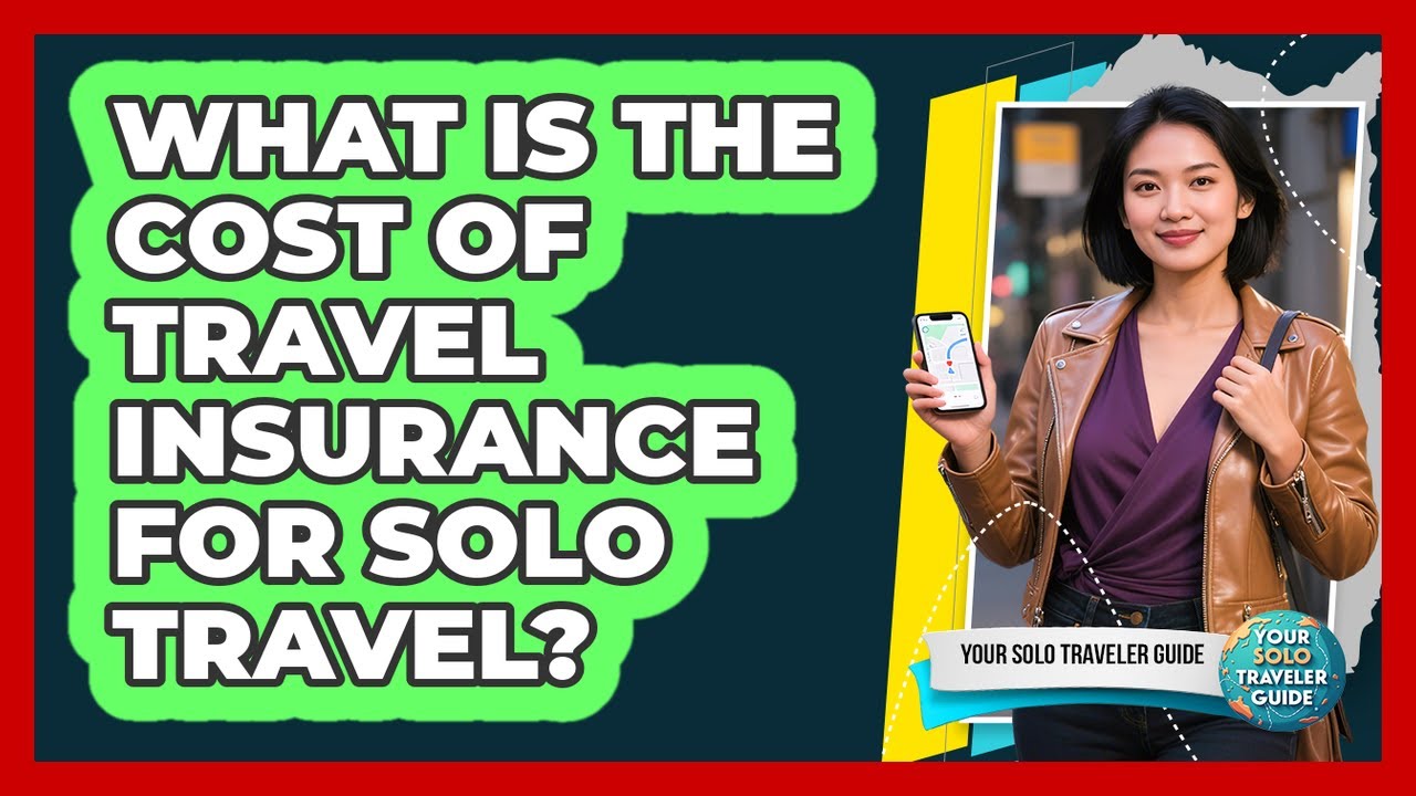 What Is The Cost Of Travel Insurance For Solo Travel? - Your Solo Traveler Guide