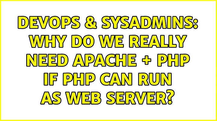 DevOps & SysAdmins: Why do we really need apache + php if php can run as web server?
