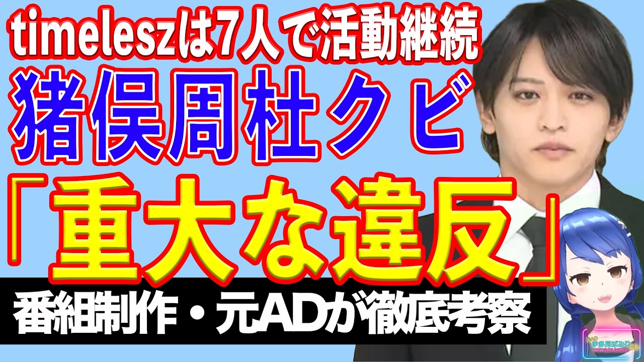 猪俣周杜 STARTOが契約解除 timeleszは7人体制で活動継続。「刑事処分とは別に重大な違反」【テレビ番組制作・元ADが考察】
