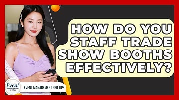 How Do You Staff Trade Show Booths Effectively? - Event Management Pro Tips