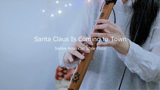 Santa Claus is Coming to Town / Native American Style Flute Cover