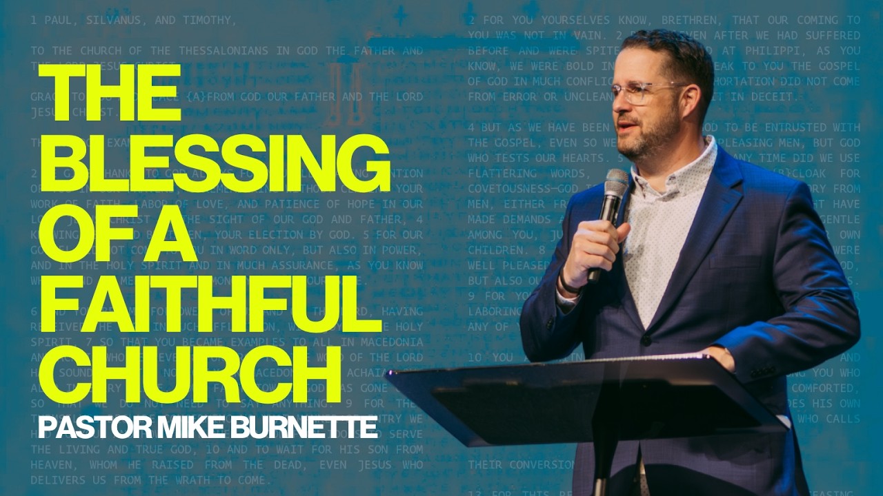 The Blessing of a Faithful Church ( 1 Thessalonians 2.17-3.13 ) | Pastor Mike Burnette