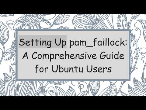 Setting Up pam_faillock: A Comprehensive Guide for Ubuntu Users
