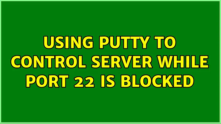 Ubuntu: Using PuTTy to control server while port 22 is blocked (3 Solutions!!)
