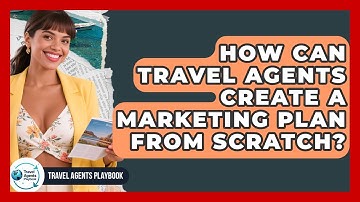 How Can Travel Agents Create A Marketing Plan From Scratch? - Travel Agents Playbook