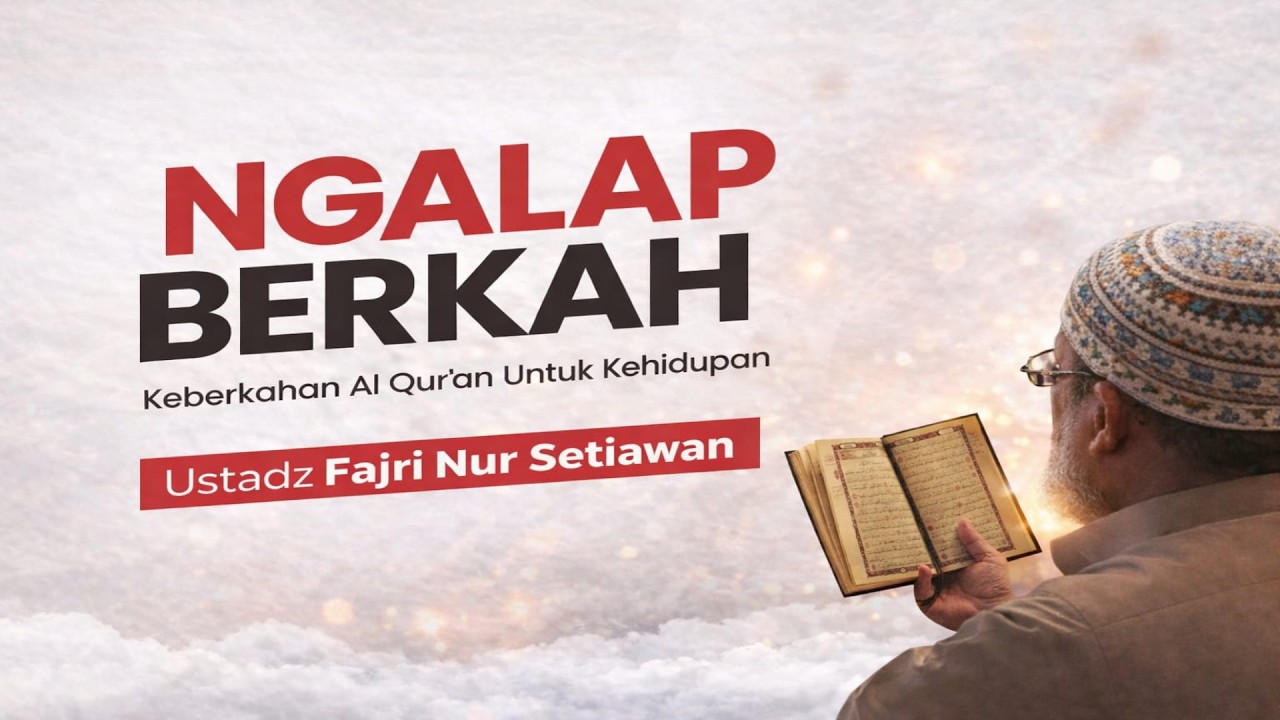 Ngalap Berkah: Keberkahan Al - Qur'an Untuk Kehidupan ( Ust. Fajri Nur Setiawan حفظه الله تعالى )