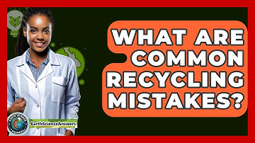 What Are Common Recycling Mistakes? - Earth Science Answers