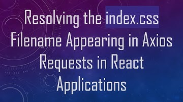 Resolving the index.css Filename Appearing in Axios Requests in React Applications