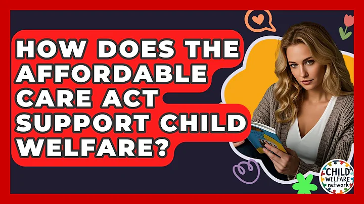 How Does The Affordable Care Act Support Child Welfare? - Child Welfare Network
