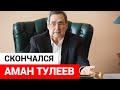 Умер Аман Тулеев