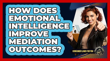 How Does Emotional Intelligence Improve Mediation Outcomes? - Consumer Laws For You
