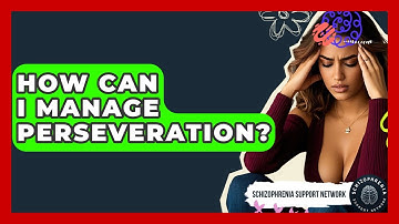 How Can I Manage Perseveration? - Schizophrenia Support Network