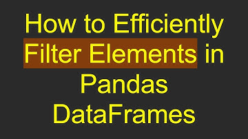 How to Efficiently Filter Elements in Pandas DataFrames