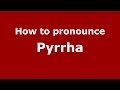 How to pronounce Pyrrha (Greek/Greece) - PronounceNames.com