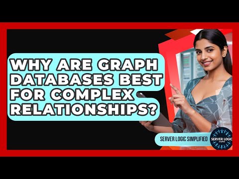 Why Are Graph Databases Best For Complex Relationships? - Server Logic Simplified