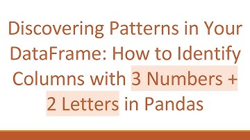 Discovering Patterns in Your DataFrame: How to Identify Columns with 3 Numbers +  2 Letters in Pand