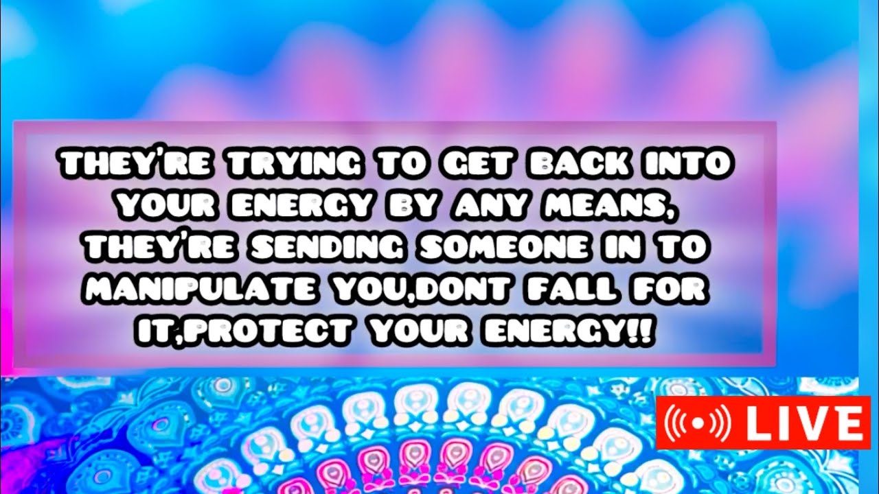 THEY’RE TRYING TO GET BACK INTO YOUR ENERGY BY ANY MEANS,SENDING SOMEONE IN,DONT FALL FOR IT!!