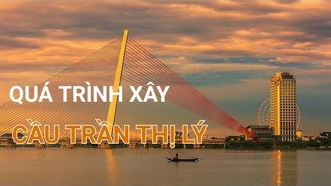 [Khám phá] (P1) - Quá trình xây dựng cầu Trần Thị Lý - Đà Nẵng.
