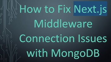 How to Fix Next.js Middleware Connection Issues with MongoDB