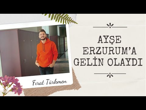 Ayşe Erzurum’a Gelin Olaydı & Fırat Türkmen