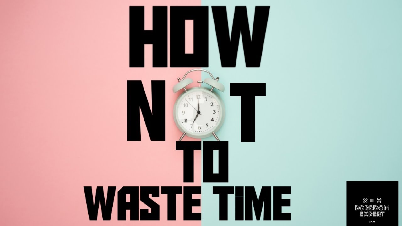 HOW NOT TO WASTE TIME YouTube