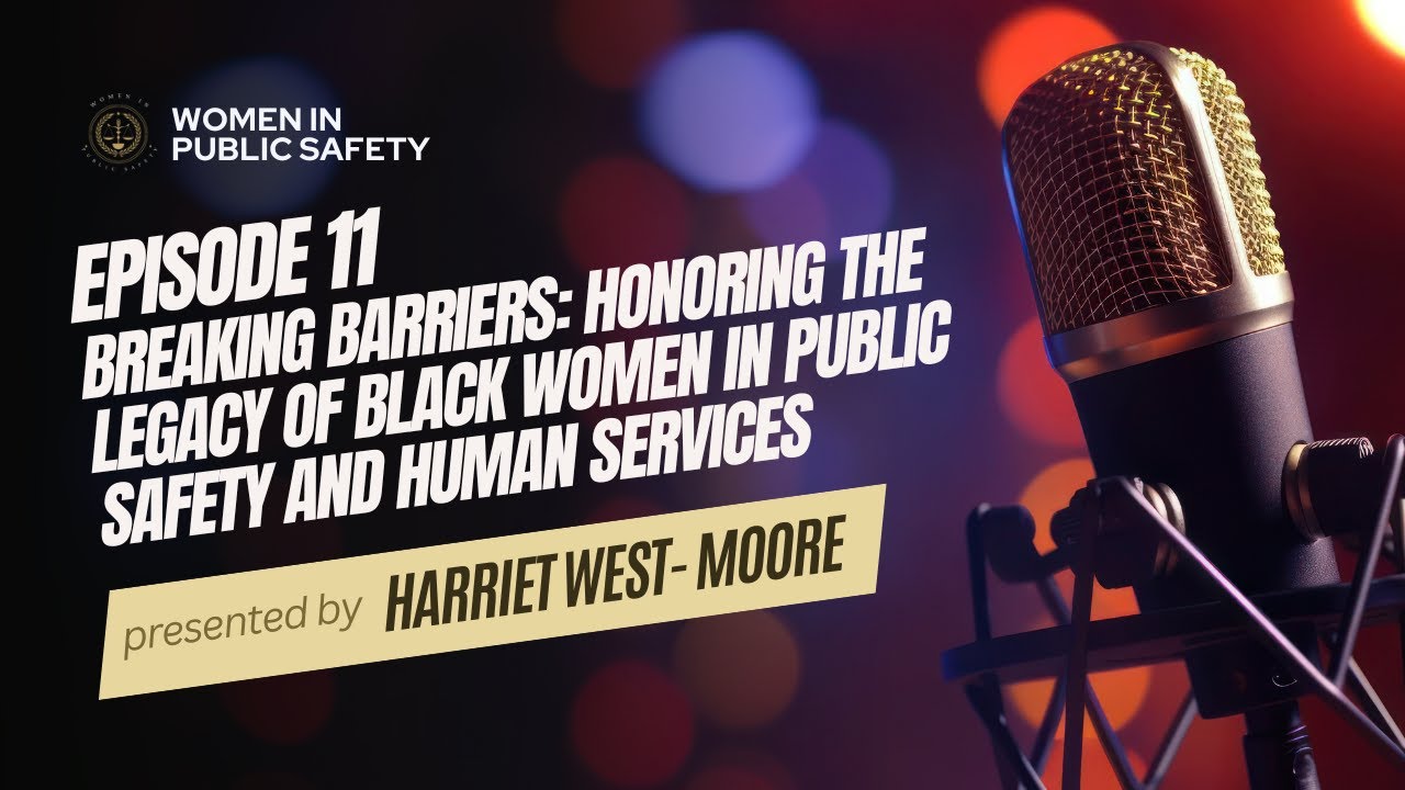 Episode 11 Breaking Barriers: Honoring the Legacy of Black Women in Public Safety and Human Services