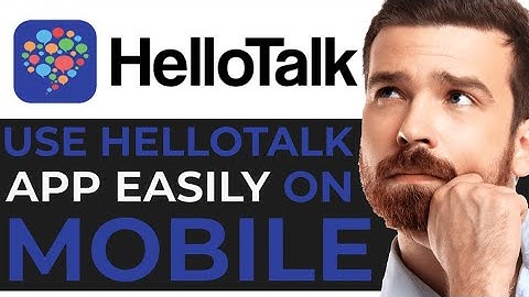 how to use hellotalk app easily on mobile