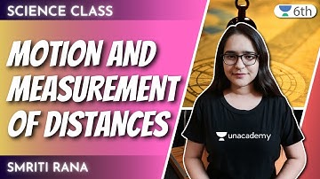 Motion And Measurement Of Distances | Science | Unacademy Class 6 | Smriti Rana
