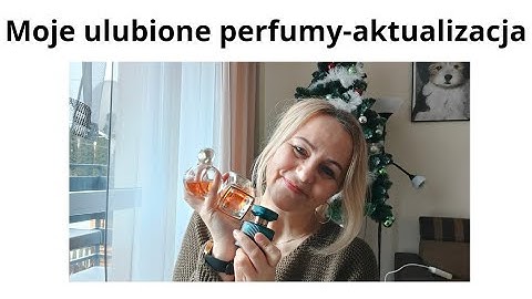 Moje perfumy. Zapachy ,które kocham i takie, z którymi się nie polubię.