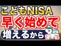 こどもNISA、早く始めてください。