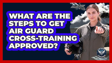 What Are The Steps To Get Air Guard Cross-training Approved? - Air Guard Commanders