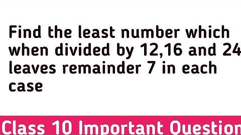 Find the least number which when divided by 12,16 and 24 leaves remainder 7 in each case