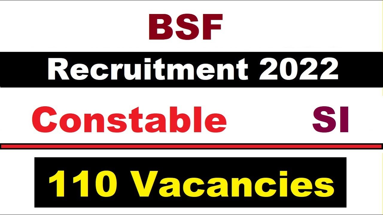 BSF Recruitment 2022, 110 Vacancies for Constable and SI Posts