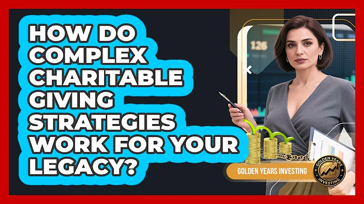 How Do Complex Charitable Giving Strategies Work For Your Legacy? - Golden Years Investing